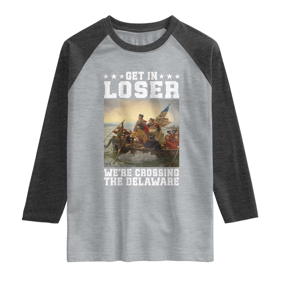 Get In Loser We Are Crossing The Delaware Raglan Shirt Funny George Washington 4th Of July Artwork