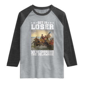 Get In Loser We Are Crossing The Delaware Raglan Shirt Funny George Washington 4th Of July Artwork