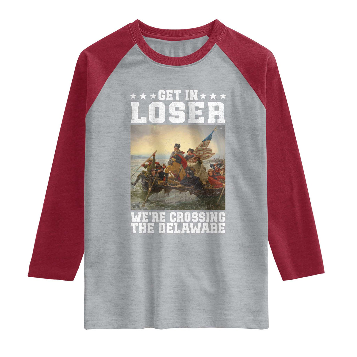 Get In Loser We Are Crossing The Delaware Raglan Shirt Funny George Washington 4th Of July Artwork