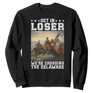 Get In Loser We Are Crossing The Delaware Sweatshirt Funny George Washington 4th Of July Artwork