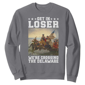 Get In Loser We Are Crossing The Delaware Sweatshirt Funny George Washington 4th Of July Artwork