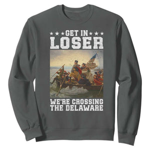 Get In Loser We Are Crossing The Delaware Sweatshirt Funny George Washington 4th Of July Artwork