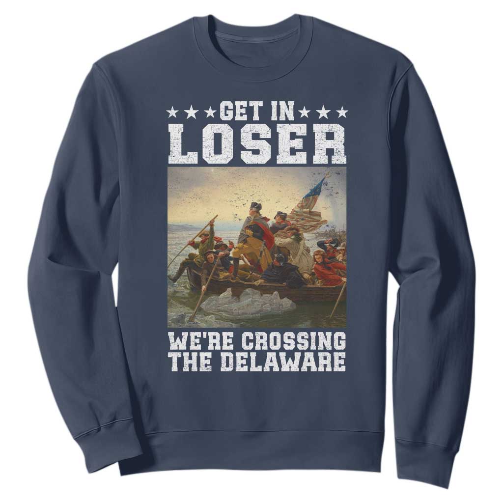 Get In Loser We Are Crossing The Delaware Sweatshirt Funny George Washington 4th Of July Artwork
