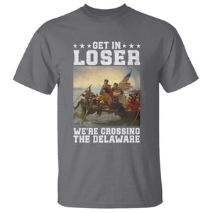 Get In Loser We Are Crossing The Delaware T Shirt Funny George Washington 4th Of July Artwork