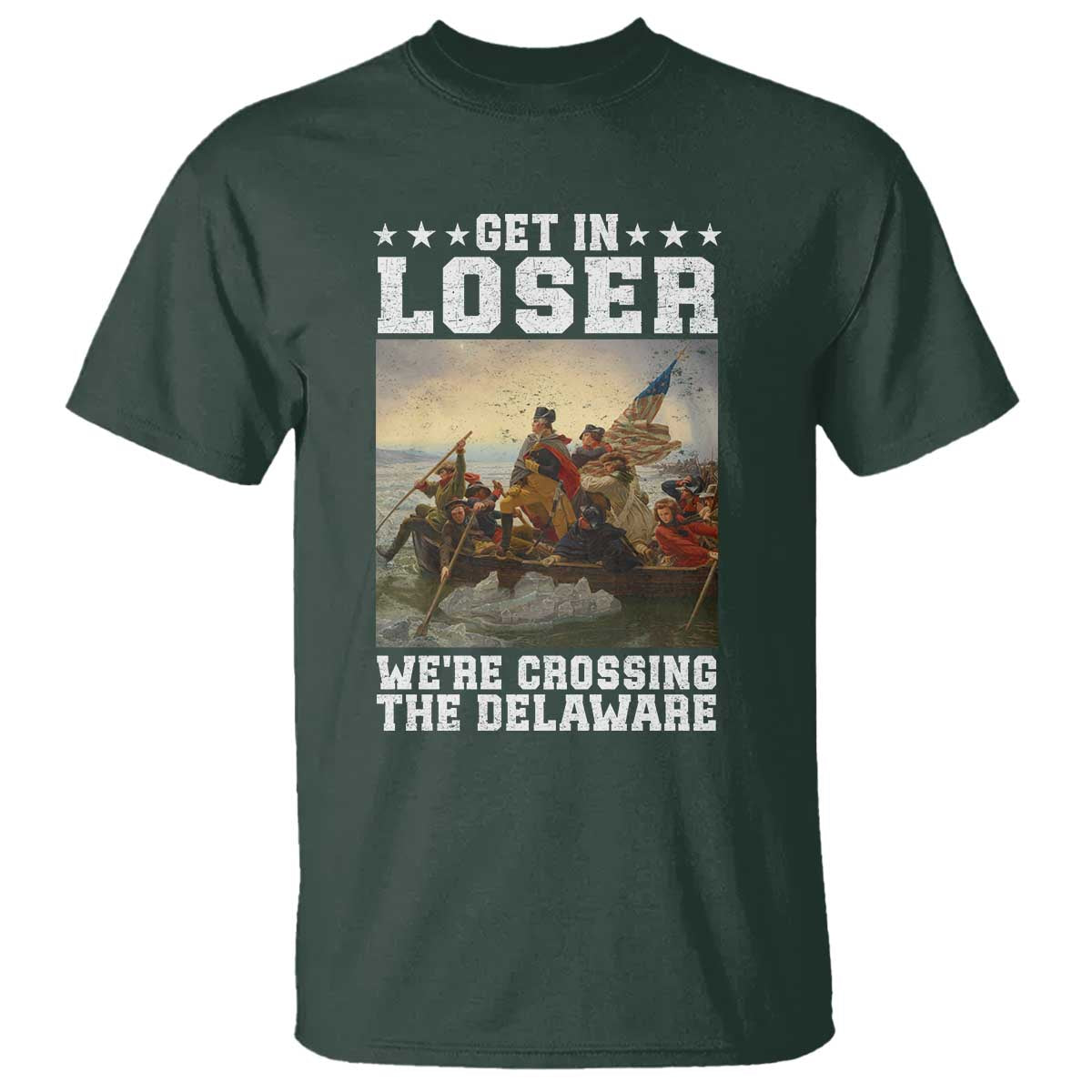Get In Loser We Are Crossing The Delaware T Shirt Funny George Washington 4th Of July Artwork