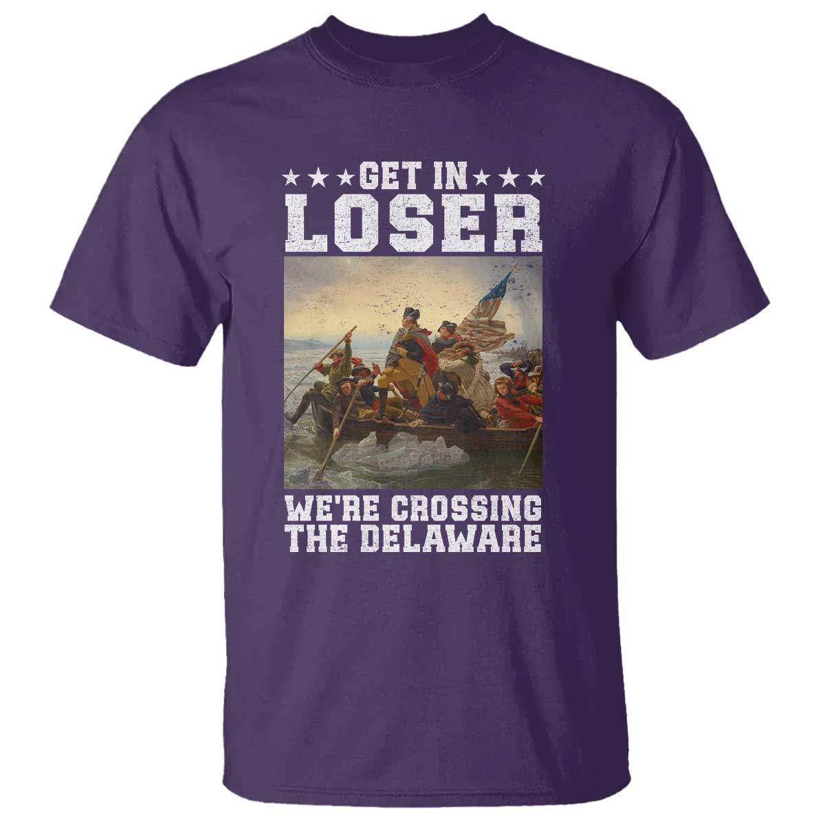 Get In Loser We Are Crossing The Delaware T Shirt Funny George Washington 4th Of July Artwork