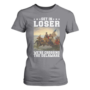 Get In Loser We Are Crossing The Delaware T Shirt For Women Funny George Washington 4th Of July Artwork