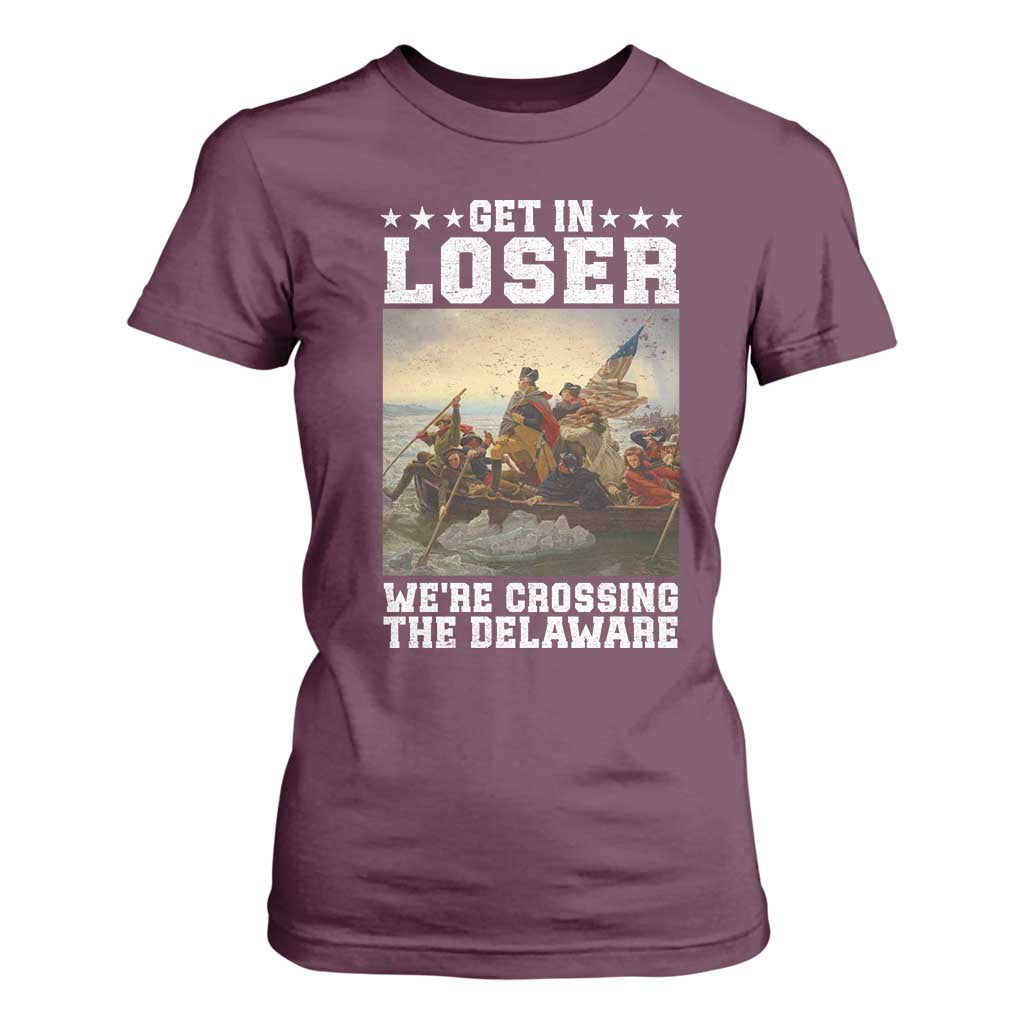 Get In Loser We Are Crossing The Delaware T Shirt For Women Funny George Washington 4th Of July Artwork