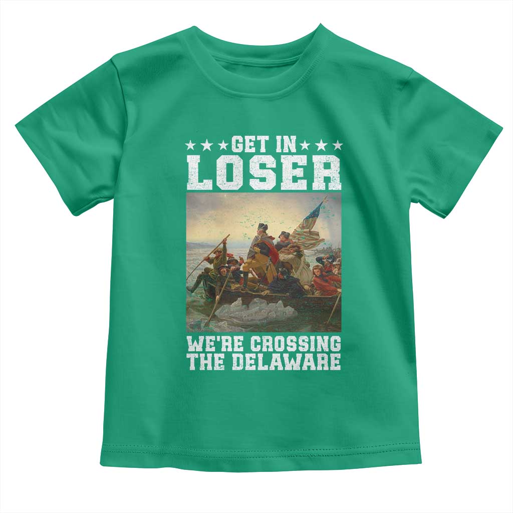 Get In Loser We Are Crossing The Delaware Toddler T Shirt Funny George Washington 4th Of July Artwork