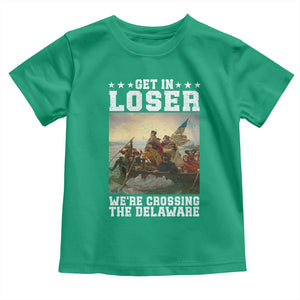 Get In Loser We Are Crossing The Delaware Toddler T Shirt Funny George Washington 4th Of July Artwork
