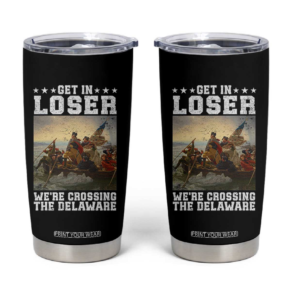 Get In Loser We Are Crossing The Delaware Tumbler Cup Funny George Washington 4th Of July Artwork