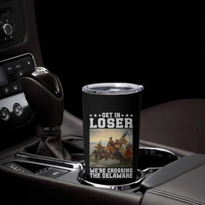 Get In Loser We Are Crossing The Delaware Tumbler Cup Funny George Washington 4th Of July Artwork