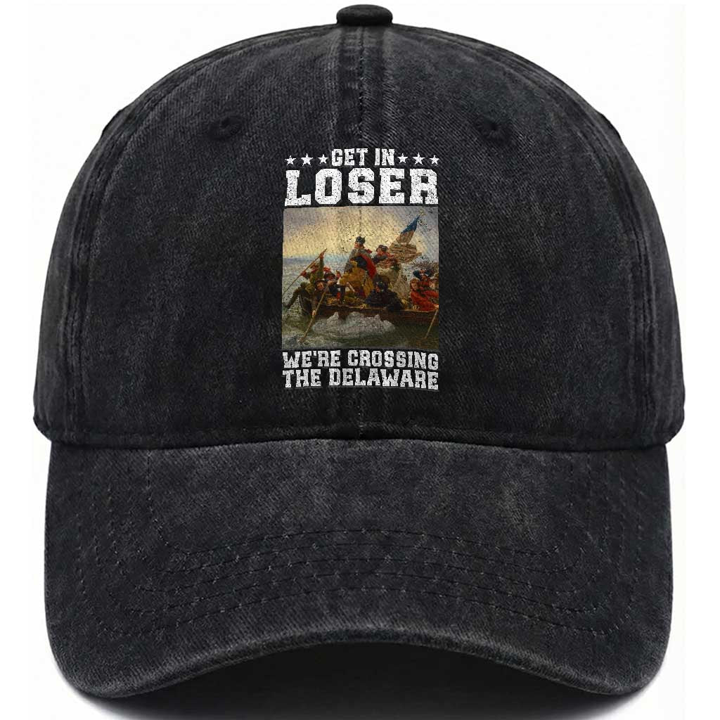 Get In Loser We Are Crossing The Delaware Washed Cotton Baseball Cap Funny George Washington 4th Of July Artwork