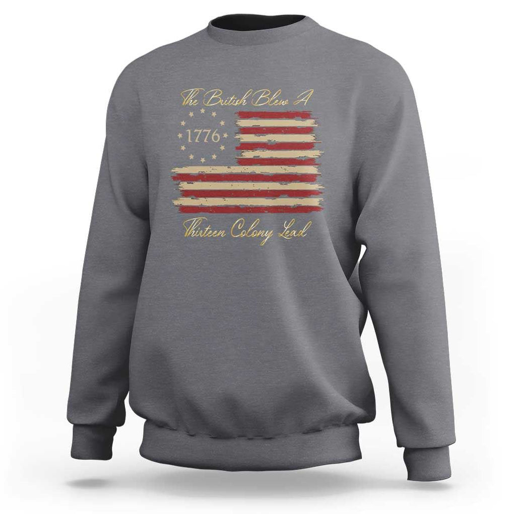 Funny The British Blew A Thirteen Colony Lead Sweatshirt 4Th Of July Betsy Ross Flag TS11 Charcoal Print Your Wear