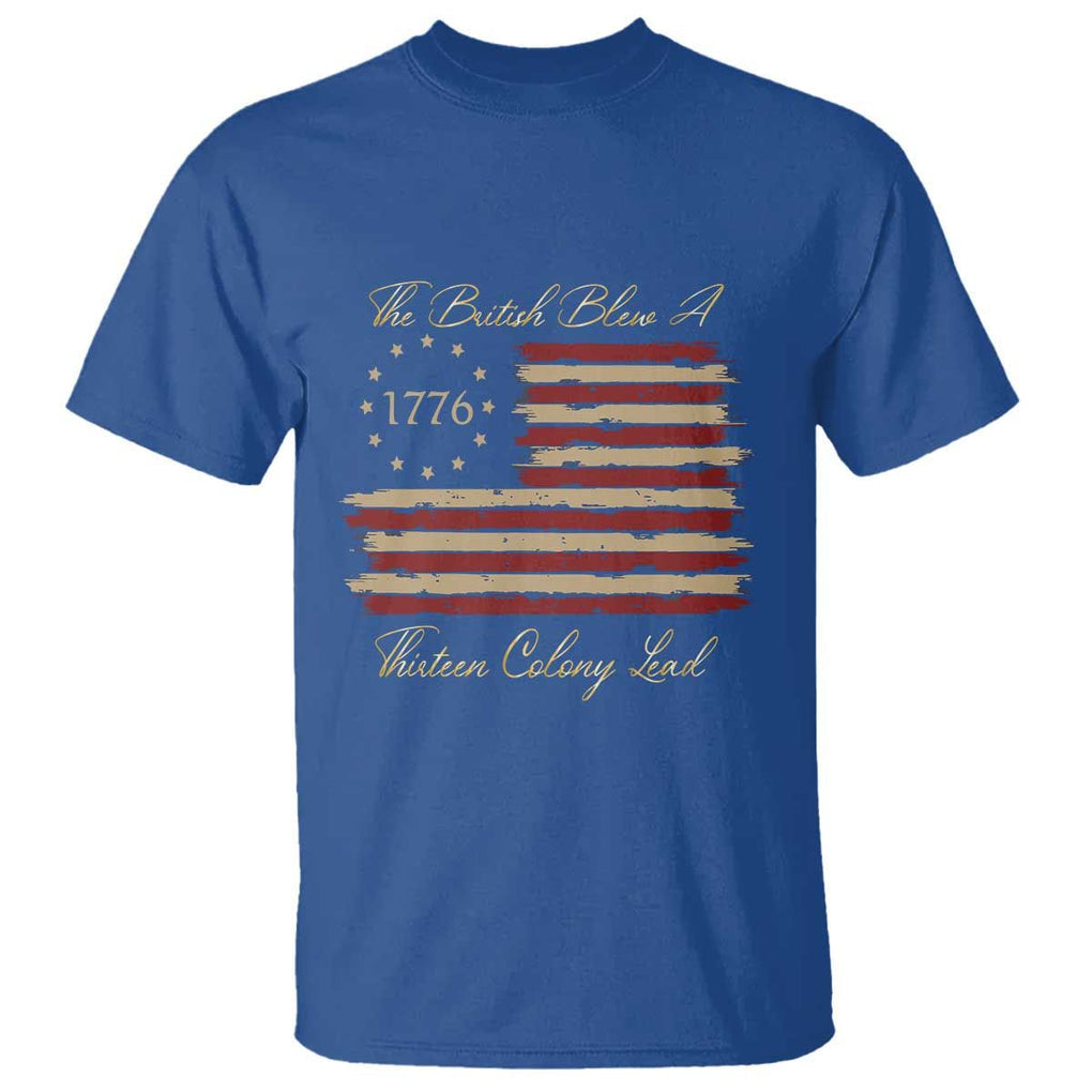 Funny The British Blew A Thirteen Colony Lead T Shirt 4Th Of July Betsy Ross Flag TS11 Royal Blue Print Your Wear
