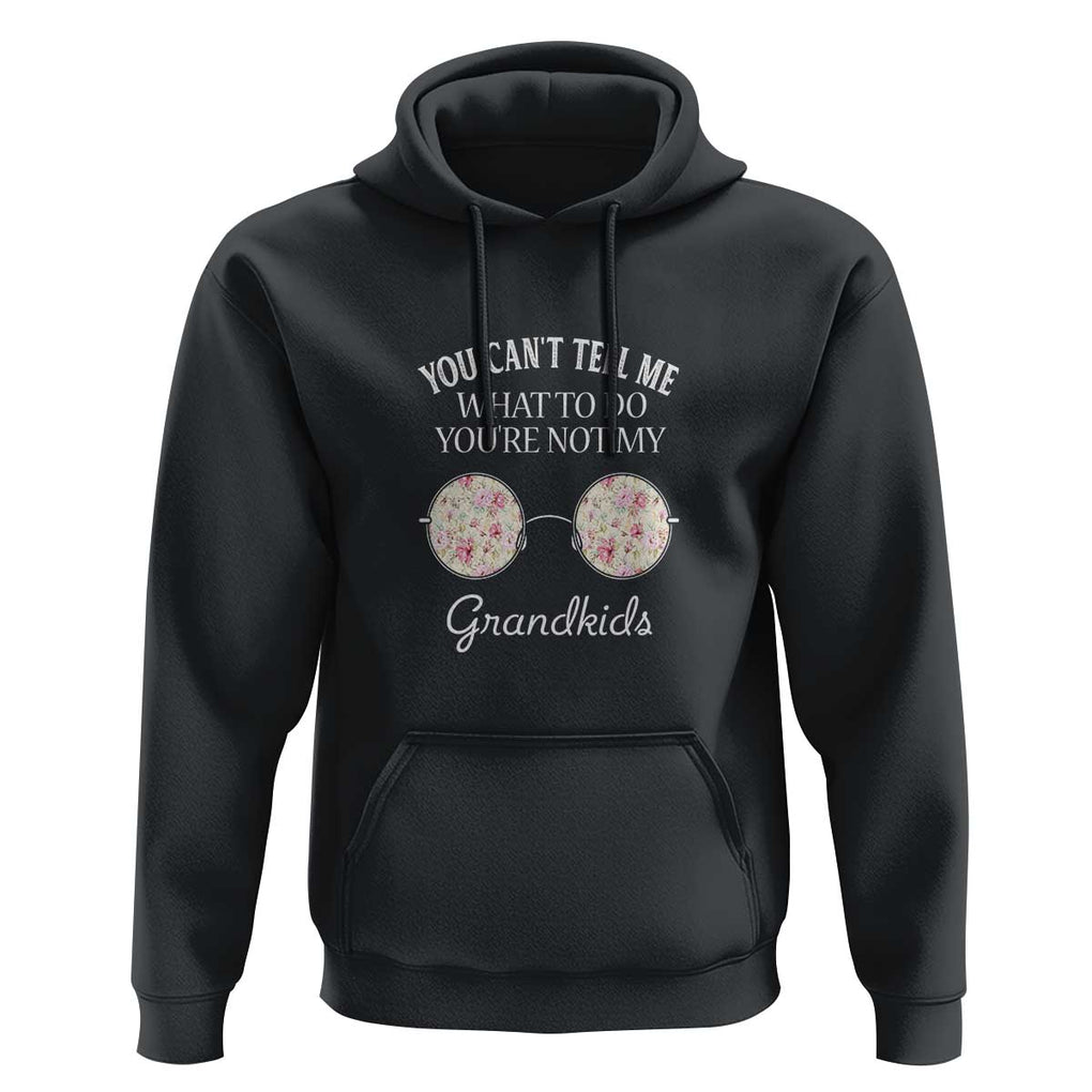Funny Grandma Hoodie You Can't Tell Me What To Do You're Not My Grandkids Glasses TS11 Black Print Your Wear