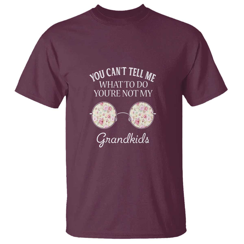 Funny Grandma T Shirt You Can't Tell Me What To Do You're Not My Grandkids Glasses TS11 Maroon Print Your Wear