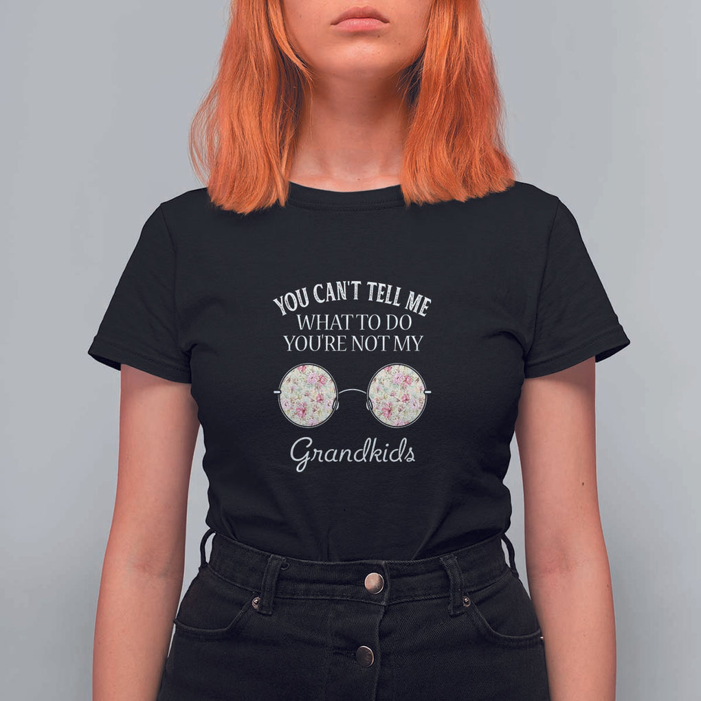 Funny Grandma T Shirt For Women You Can't Tell Me What To Do You're Not My Grandkids Glasses TS11 Black Print Your Wear
