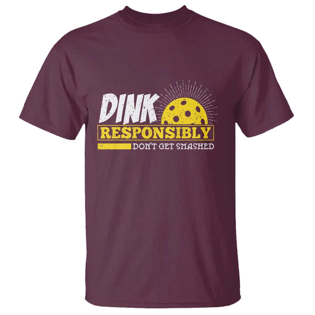 Funny Pickleball T Shirt Dink Responsibly Don't Get Smashed Pickle Ball Player TS11 Maroon Print Your Wear