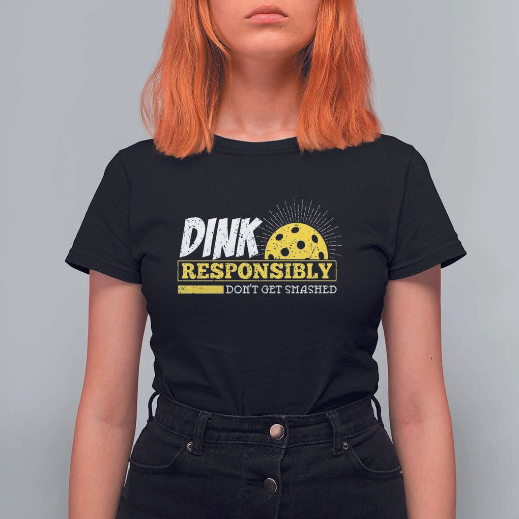 Funny Pickleball T Shirt For Women Dink Responsibly Don't Get Smashed Pickle Ball Player TS11 Black Print Your Wear