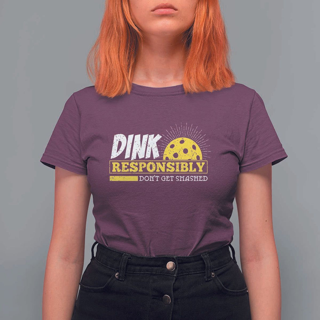 Funny Pickleball T Shirt For Women Dink Responsibly Don't Get Smashed Pickle Ball Player TS11 Maroon Print Your Wear