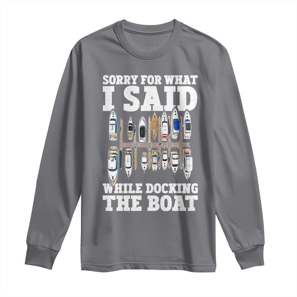Funny Sorry For What I Said While Docking The Boat Long Sleeve Shirt Boating Humor TS11 Charcoal Print Your Wear