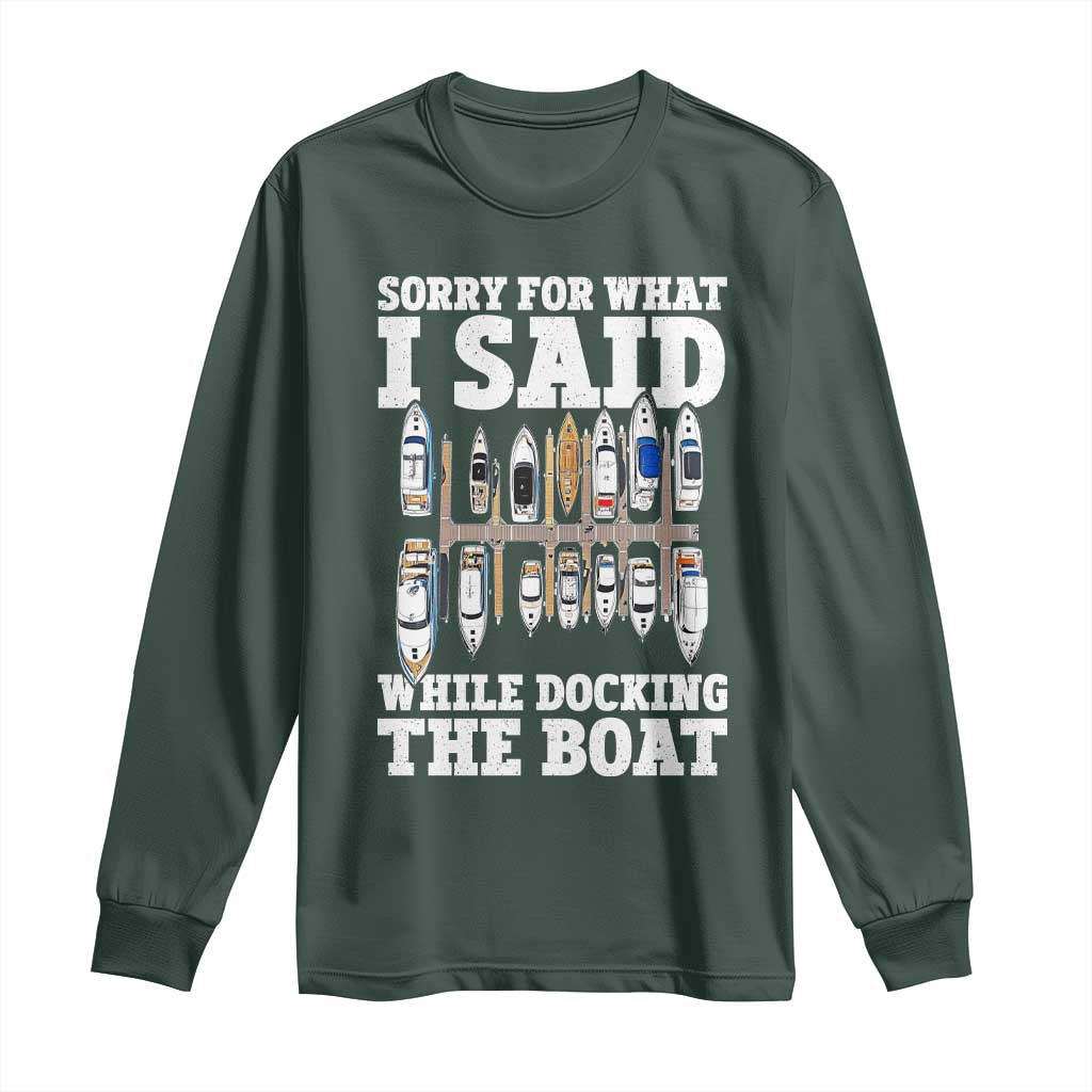 Funny Sorry For What I Said While Docking The Boat Long Sleeve Shirt Boating Humor TS11 Dark Forest Green Print Your Wear