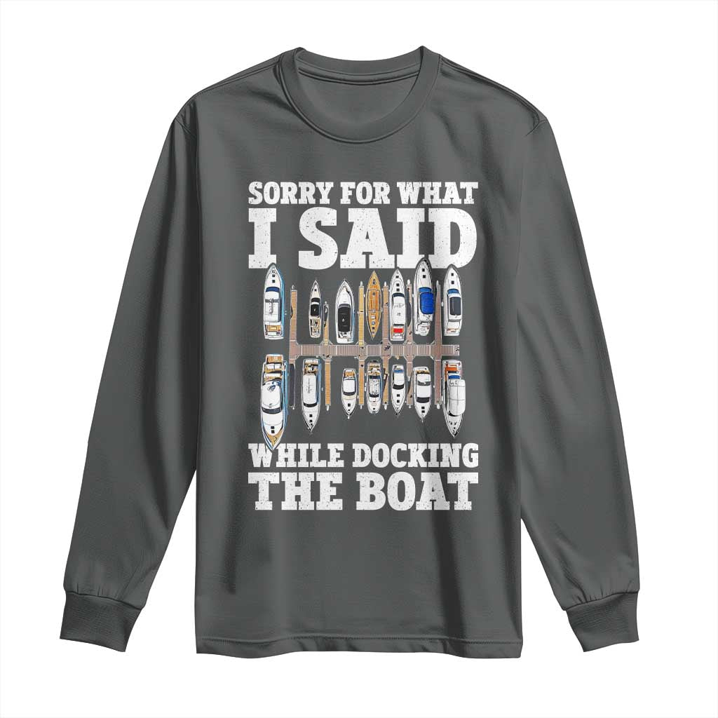 Funny Sorry For What I Said While Docking The Boat Long Sleeve Shirt Boating Humor TS11 Dark Heather Print Your Wear