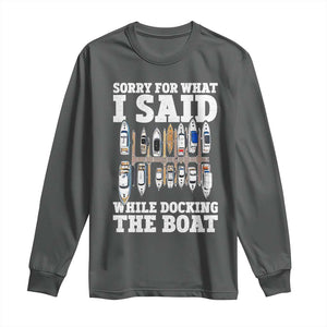 Funny Sorry For What I Said While Docking The Boat Long Sleeve Shirt Boating Humor TS11 Dark Heather Print Your Wear