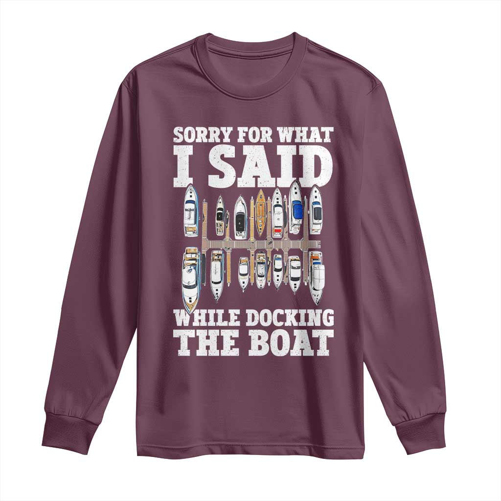 Funny Sorry For What I Said While Docking The Boat Long Sleeve Shirt Boating Humor TS11 Maroon Print Your Wear