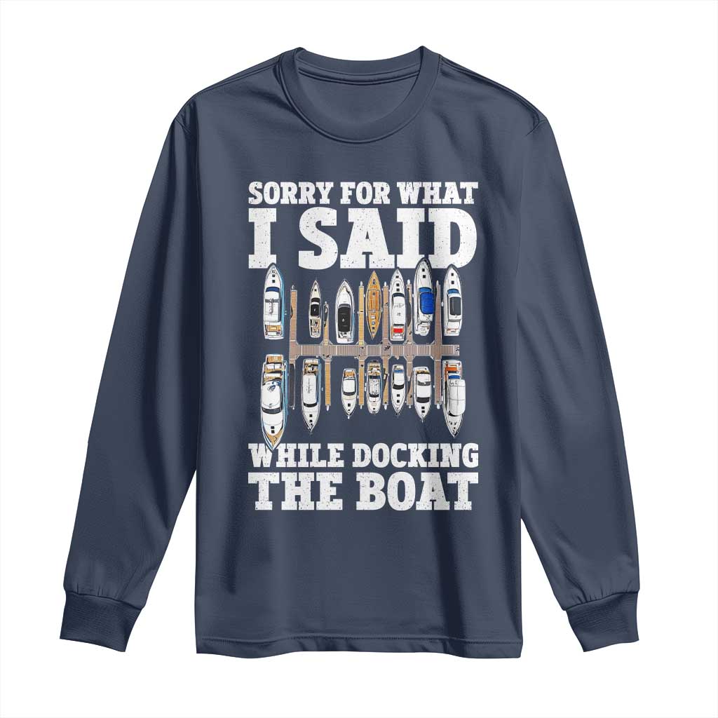 Funny Sorry For What I Said While Docking The Boat Long Sleeve Shirt Boating Humor TS11 Navy Print Your Wear