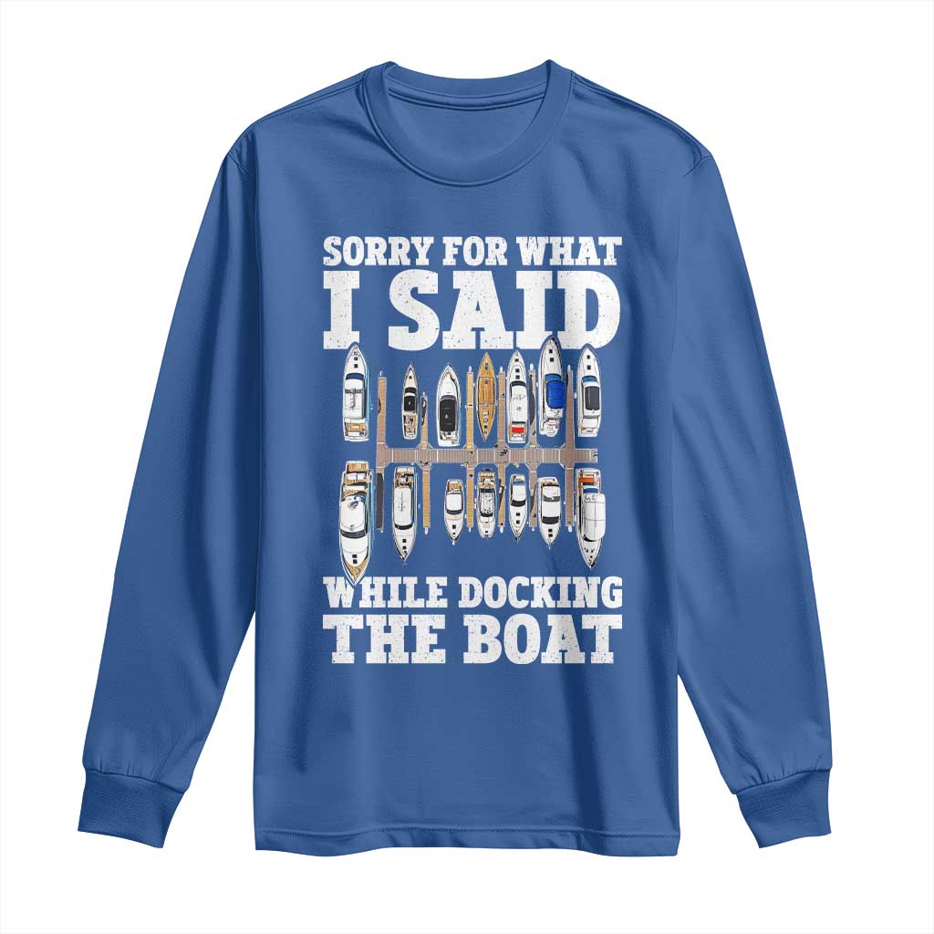 Funny Sorry For What I Said While Docking The Boat Long Sleeve Shirt Boating Humor TS11 Royal Blue Print Your Wear