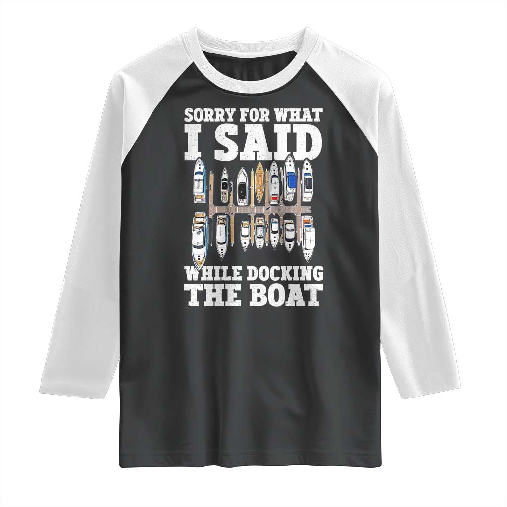 Funny Sorry For What I Said While Docking The Boat Raglan Shirt Boating Humor TS11 Black White Print Your Wear