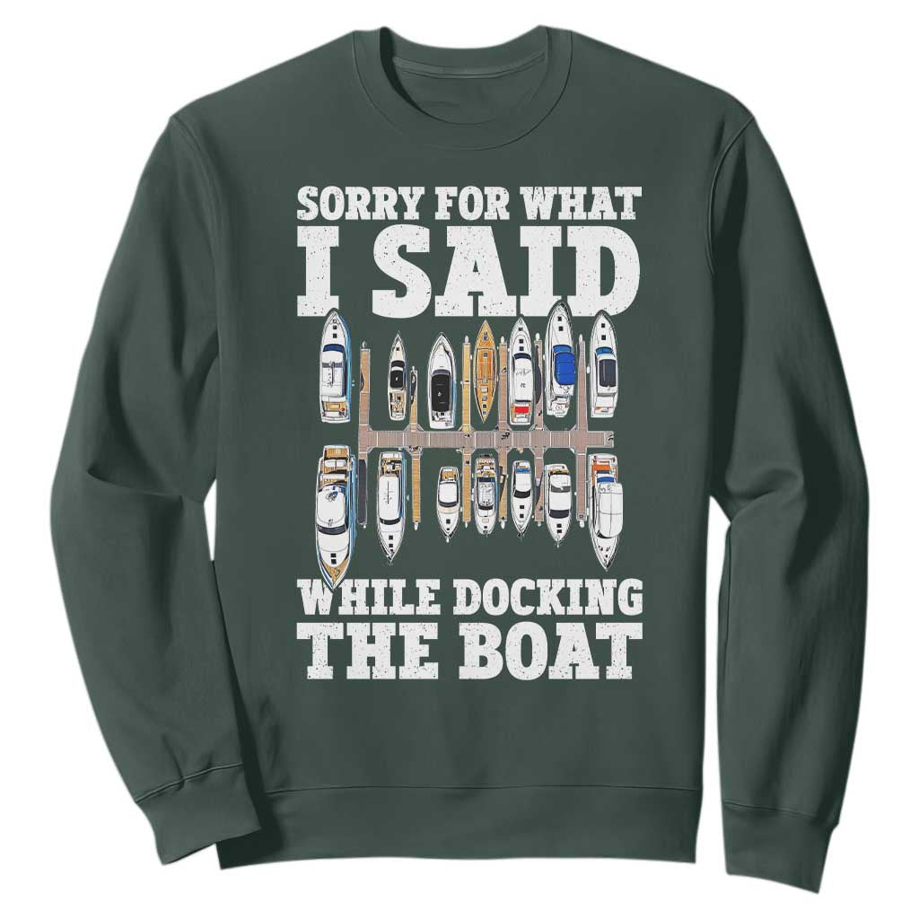 Funny Sorry For What I Said While Docking The Boat Sweatshirt Boating Humor TS11 Dark Forest Green Print Your Wear