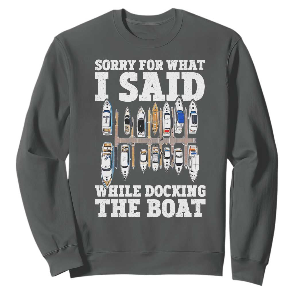Funny Sorry For What I Said While Docking The Boat Sweatshirt Boating Humor TS11 Dark Heather Print Your Wear