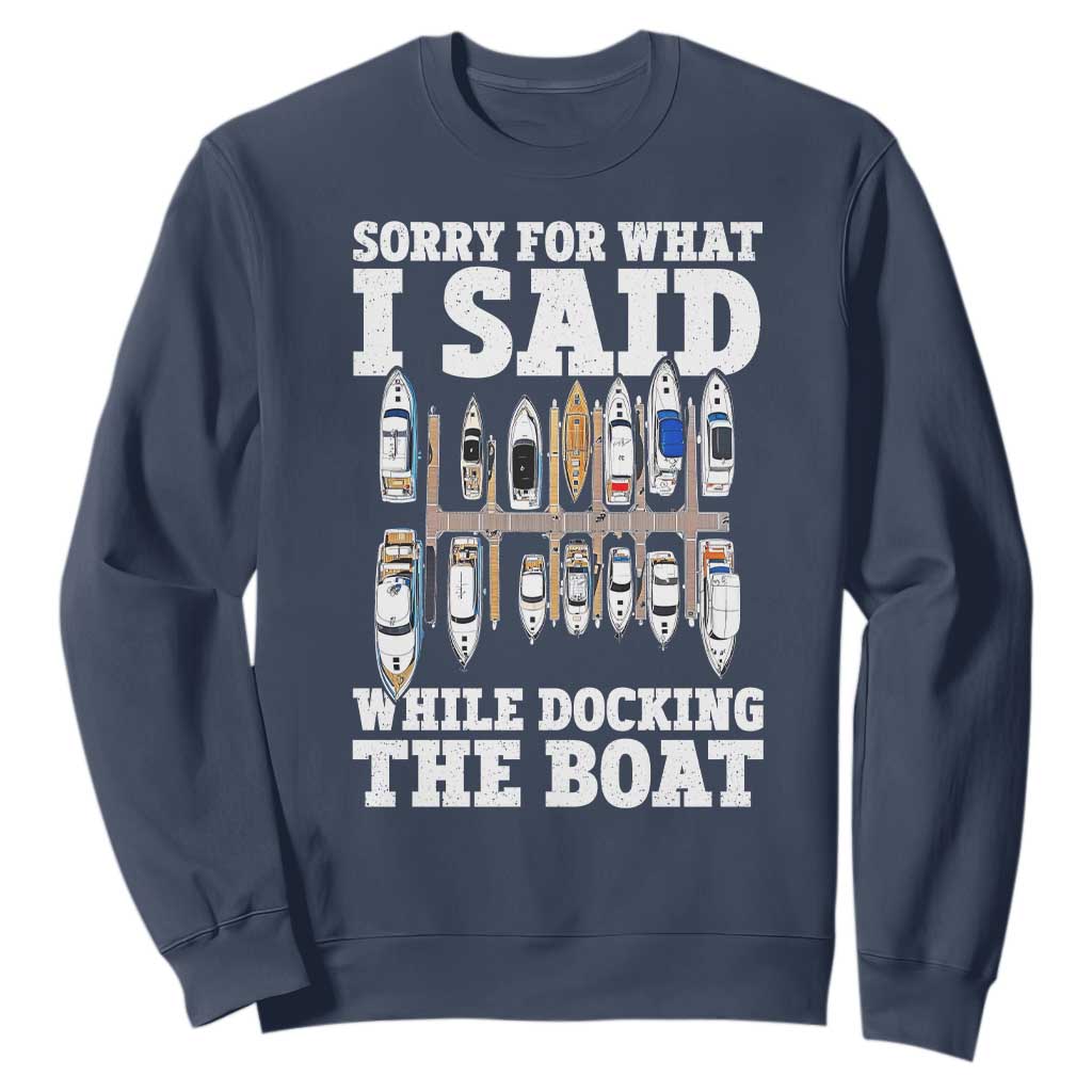 Funny Sorry For What I Said While Docking The Boat Sweatshirt Boating Humor TS11 Navy Print Your Wear