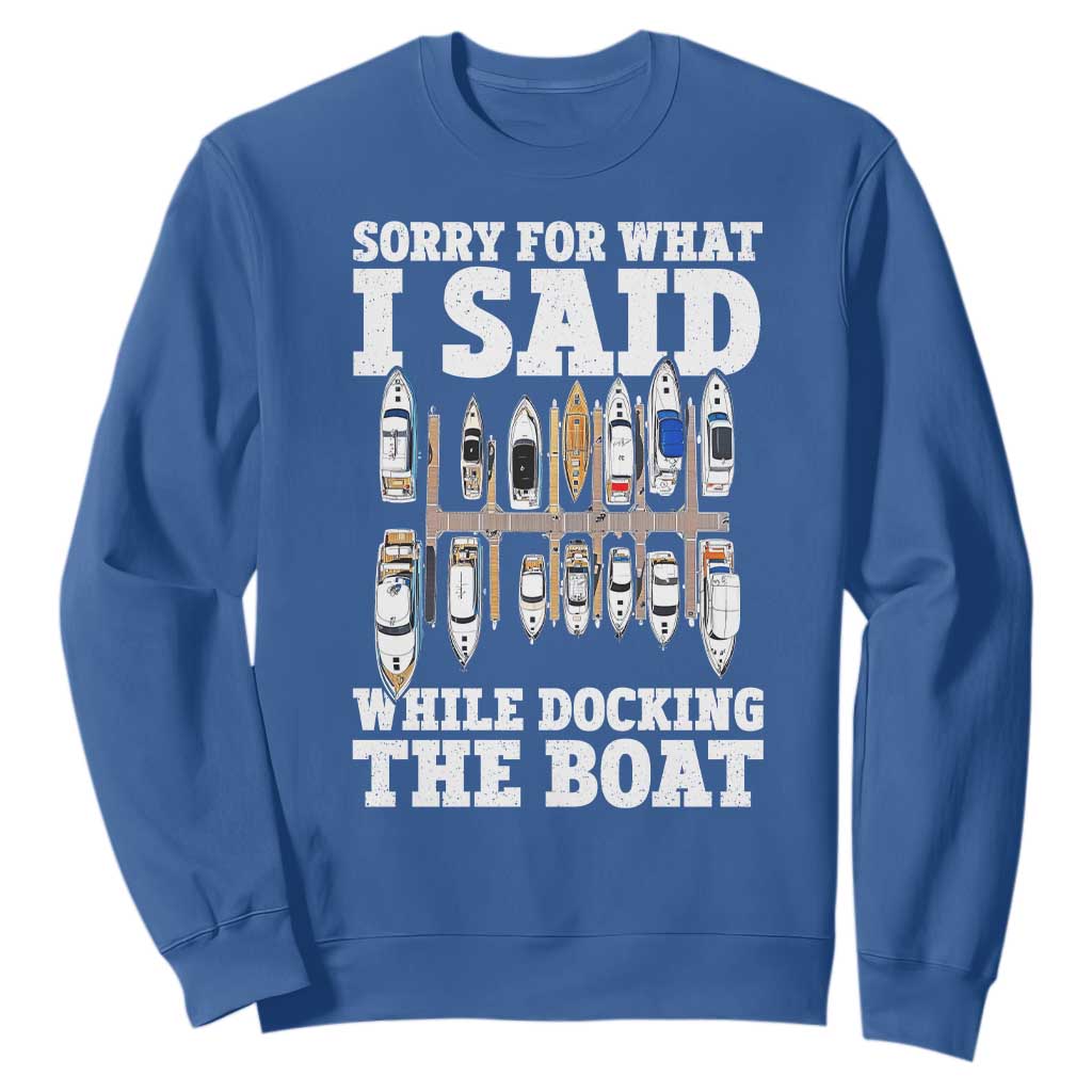 Funny Sorry For What I Said While Docking The Boat Sweatshirt Boating Humor TS11 Royal Blue Print Your Wear