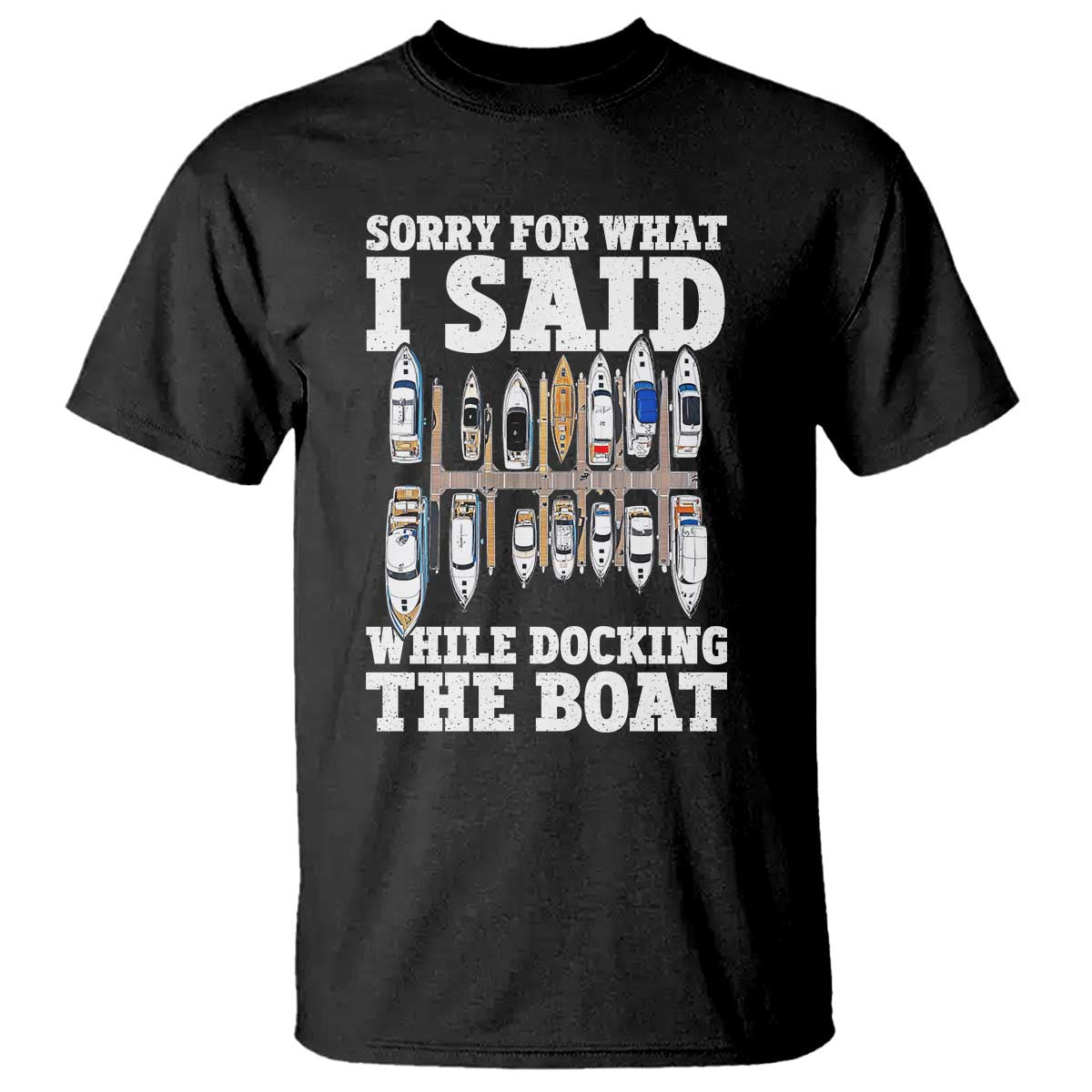 Funny Sorry For What I Said While Docking The Boat T Shirt Boating Humor TS11 Black Print Your Wear