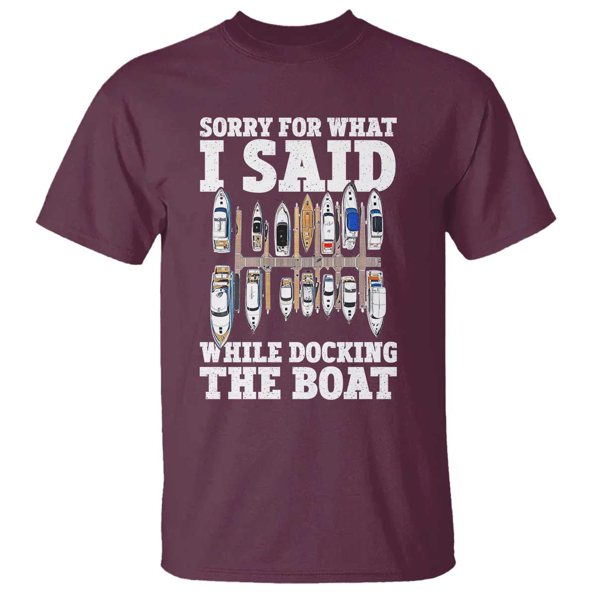 Funny Sorry For What I Said While Docking The Boat T Shirt Boating Humor TS11 Maroon Print Your Wear