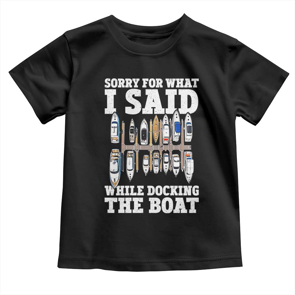 Funny Sorry For What I Said While Docking The Boat Toddler T Shirt Boating Humor TS11 Black Print Your Wear