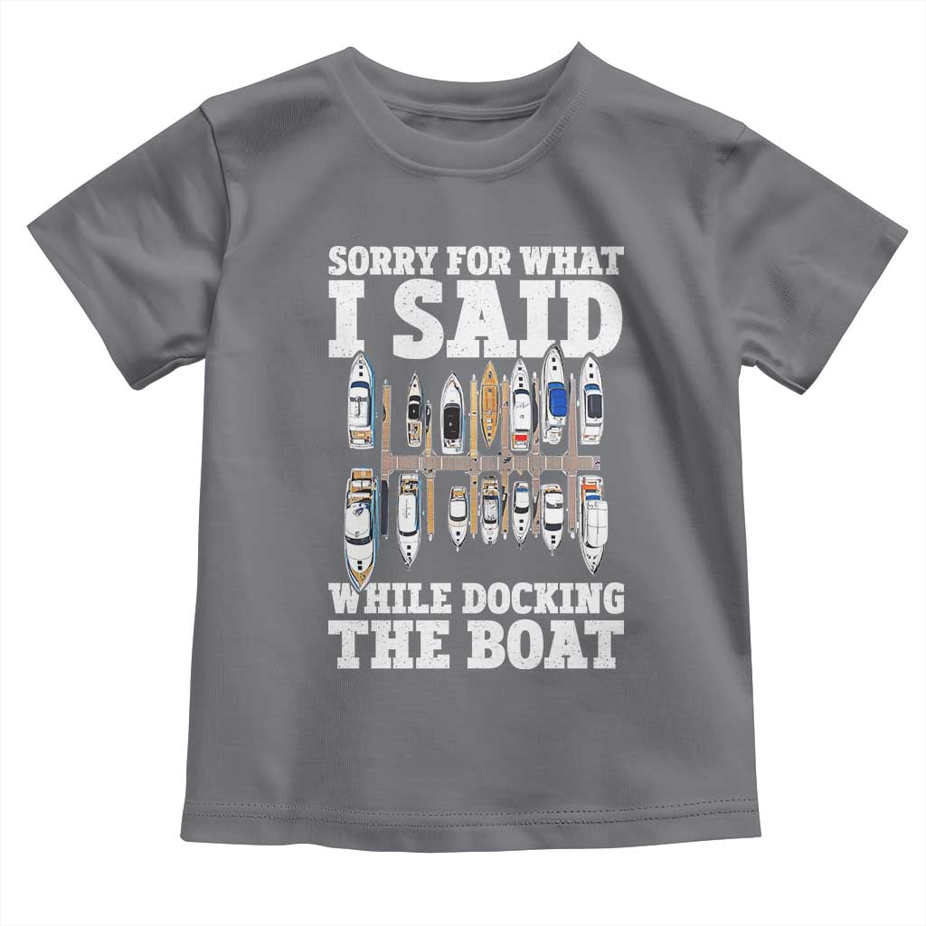 Funny Sorry For What I Said While Docking The Boat Toddler T Shirt Boating Humor TS11 Charcoal Print Your Wear