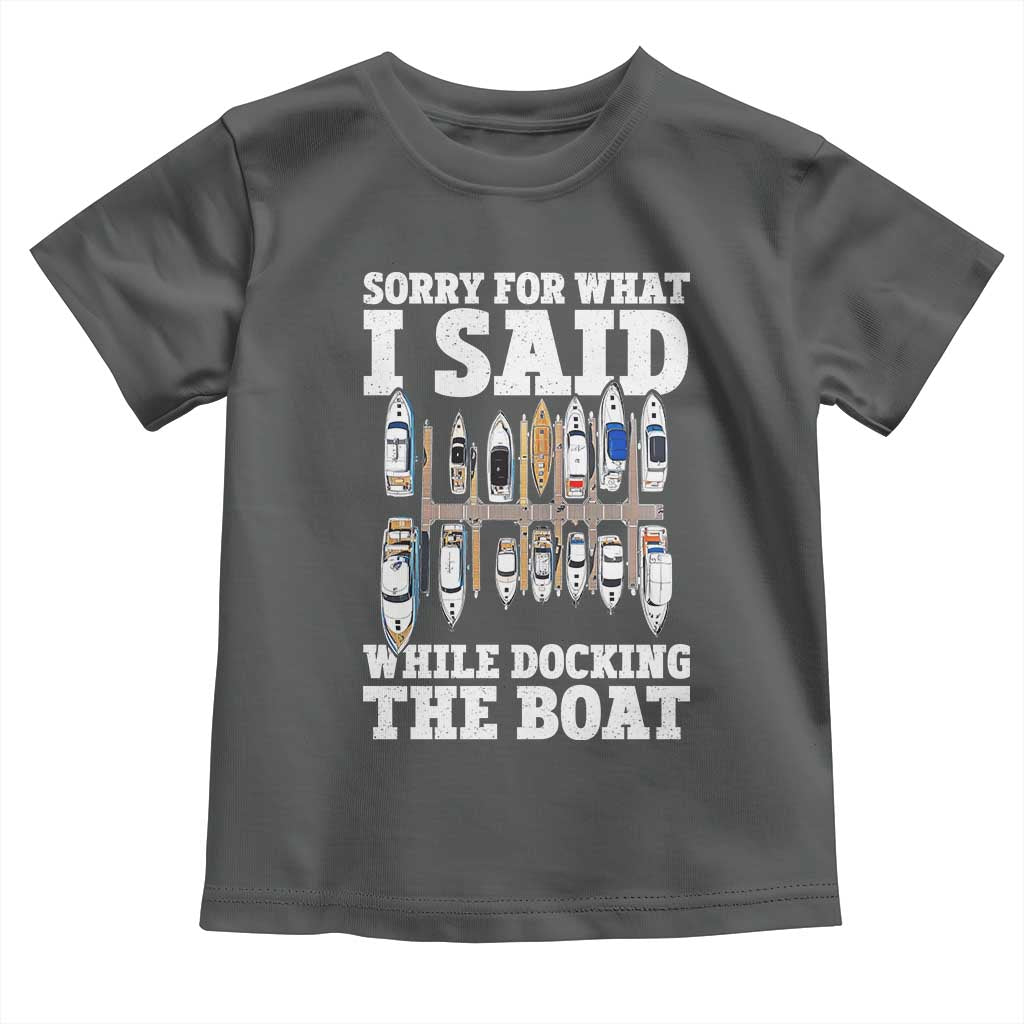Funny Sorry For What I Said While Docking The Boat Toddler T Shirt Boating Humor TS11 Dark Heather Print Your Wear