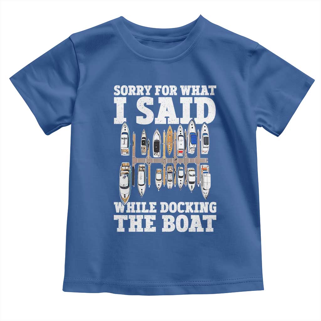 Funny Sorry For What I Said While Docking The Boat Toddler T Shirt Boating Humor TS11 Royal Blue Print Your Wear