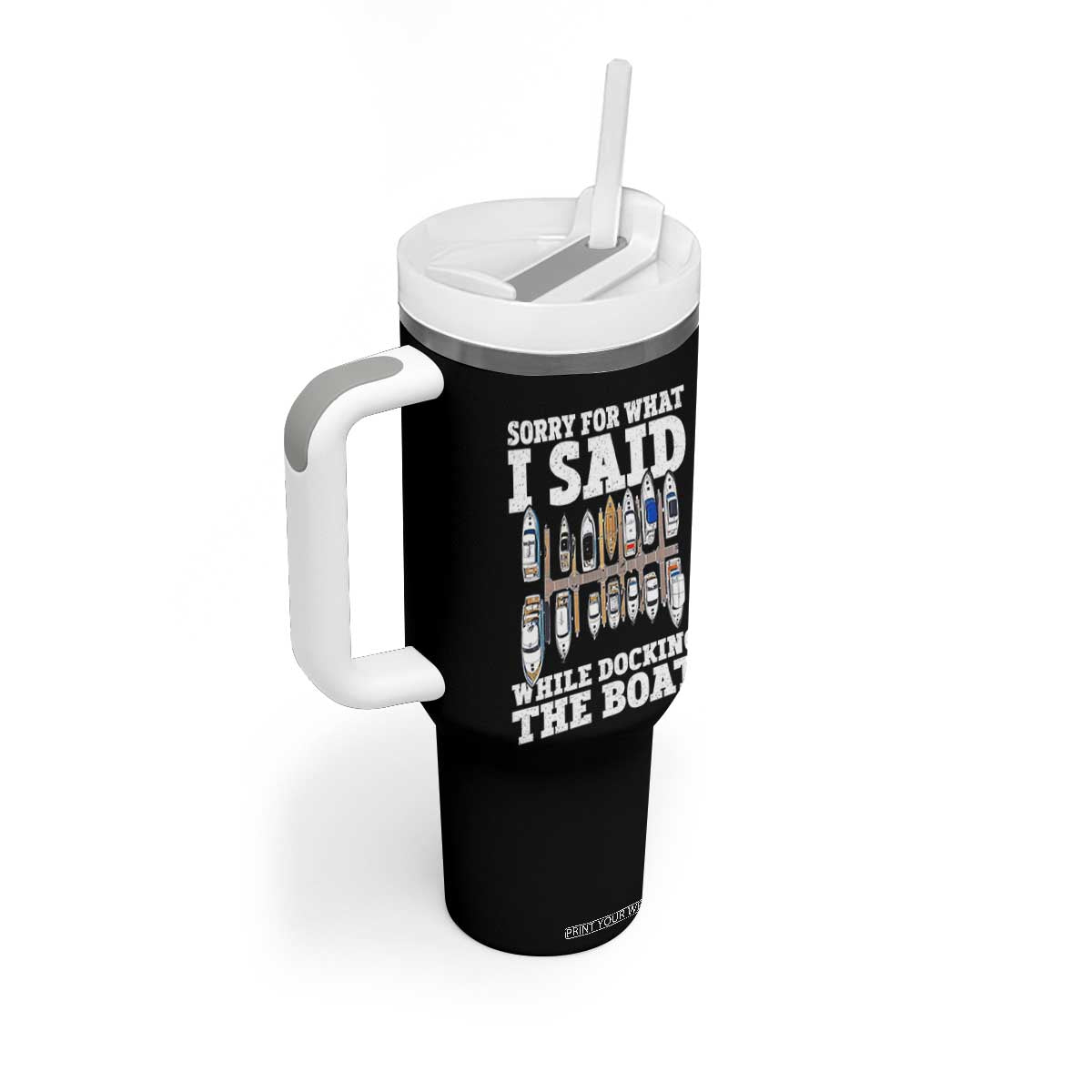 Funny Sorry For What I Said While Docking The Boat Tumbler With Handle Boating Humor TS11 Print Your Wear