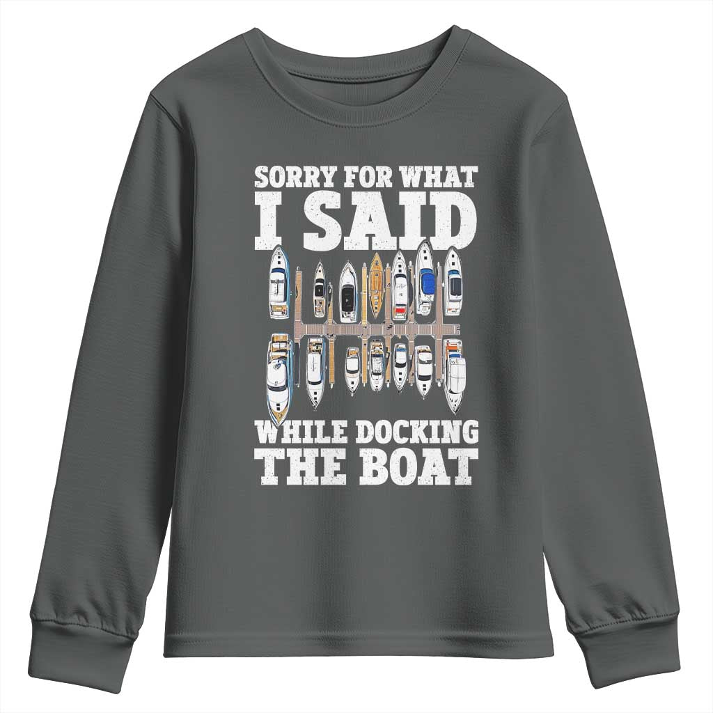Funny Sorry For What I Said While Docking The Boat Youth Sweatshirt Boating Humor TS11 Dark Heather Print Your Wear