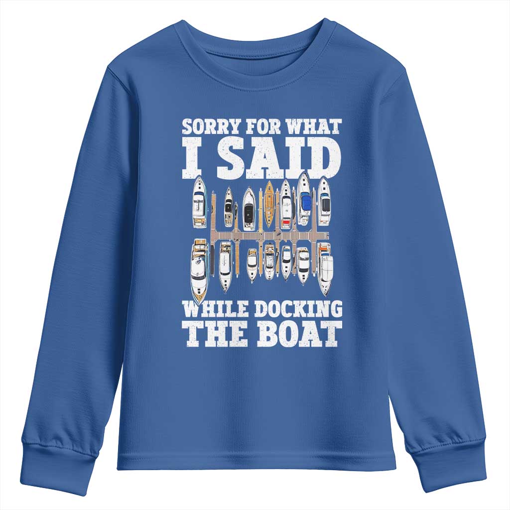 Funny Sorry For What I Said While Docking The Boat Youth Sweatshirt Boating Humor TS11 Royal Blue Print Your Wear