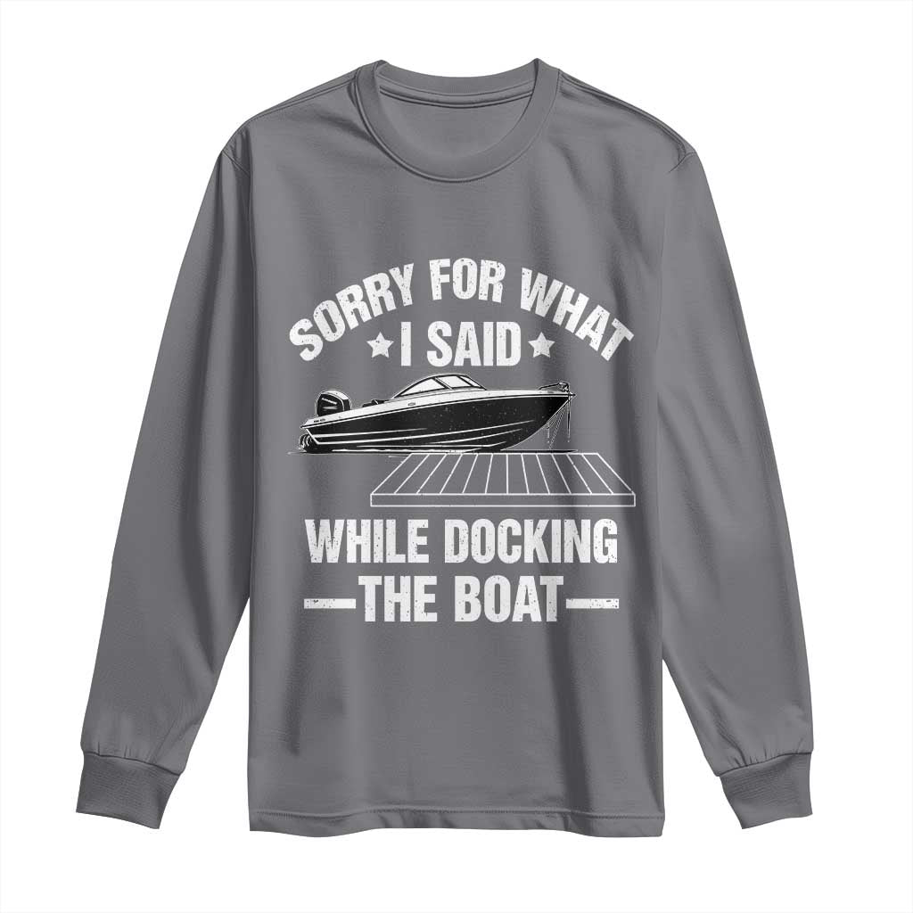 Funny Sorry For What I Said While Docking The Boat Long Sleeve Shirt Boat Captain TS11 Charcoal Print Your Wear