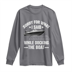 Funny Sorry For What I Said While Docking The Boat Long Sleeve Shirt Boat Captain TS11 Charcoal Print Your Wear