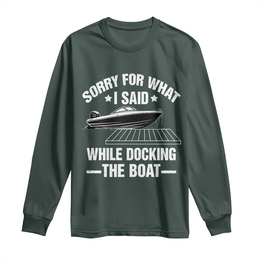 Funny Sorry For What I Said While Docking The Boat Long Sleeve Shirt Boat Captain TS11 Dark Forest Green Print Your Wear