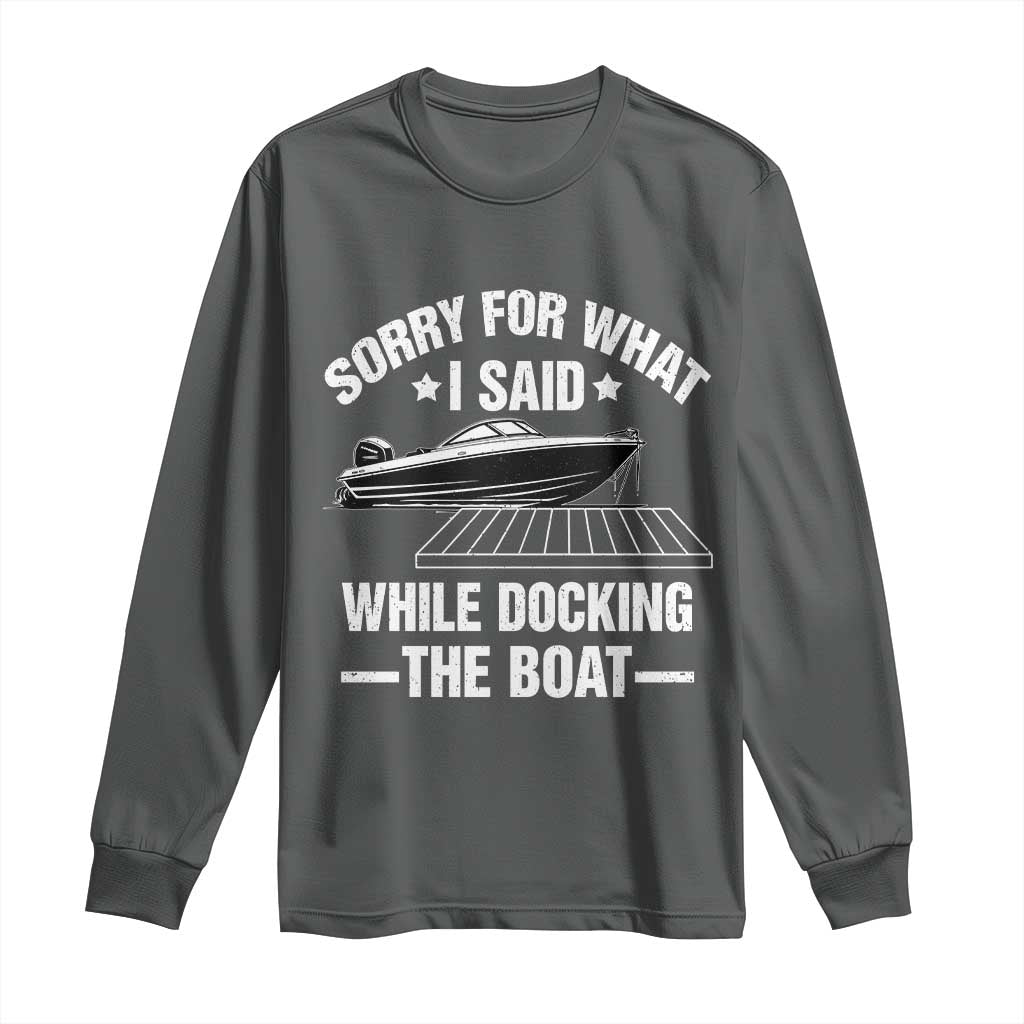 Funny Sorry For What I Said While Docking The Boat Long Sleeve Shirt Boat Captain TS11 Dark Heather Print Your Wear